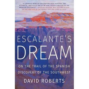 Escalante's Dream: On the Trail of the Spanish Discovery of the Southwest -- Dav